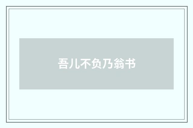 吾儿不负乃翁书