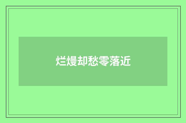 烂熳却愁零落近