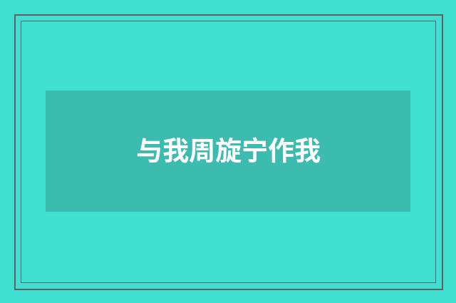 与我周旋宁作我