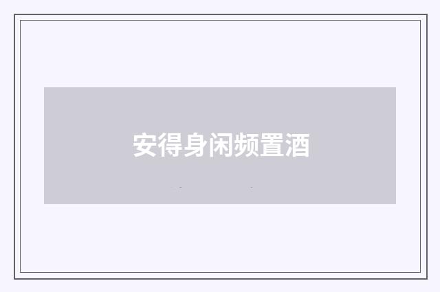安得身闲频置酒