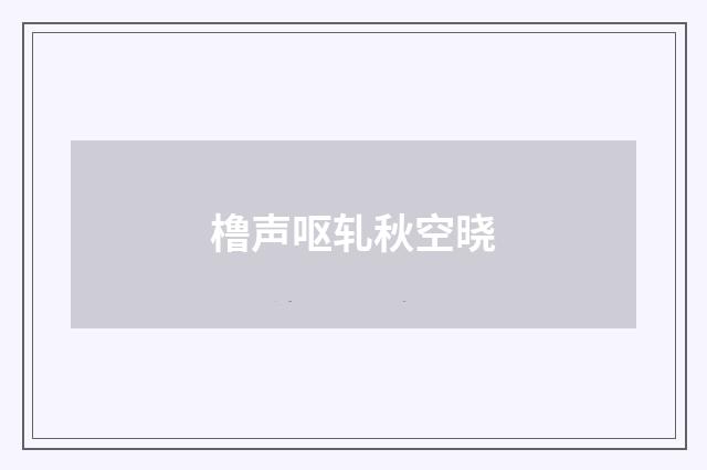 橹声呕轧秋空晓