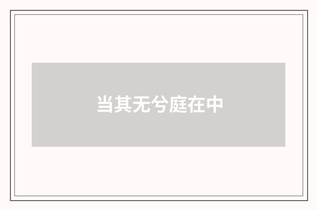当其无兮庭在中