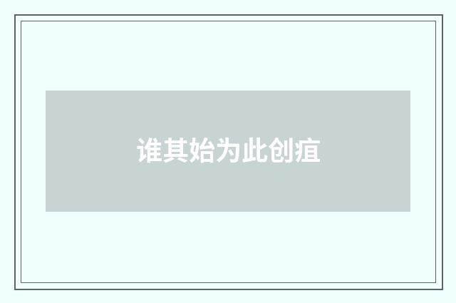 谁其始为此创疽