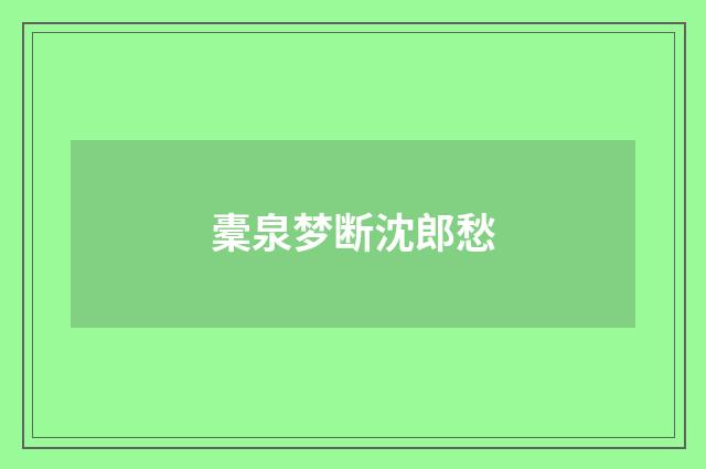 橐泉梦断沈郎愁