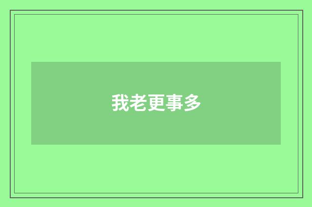 我老更事多