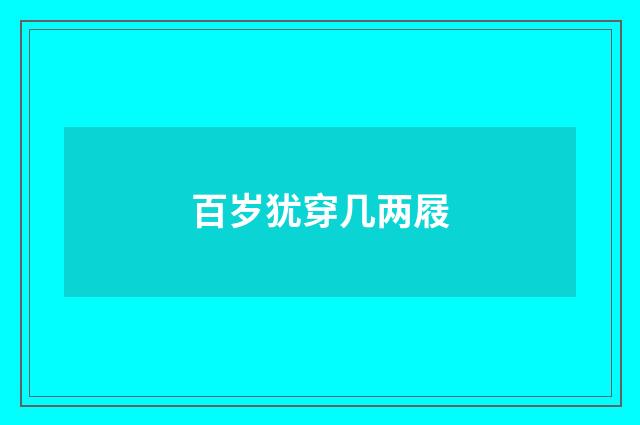 百岁犹穿几两屐