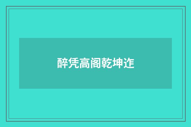 醉凭高阁乾坤迮