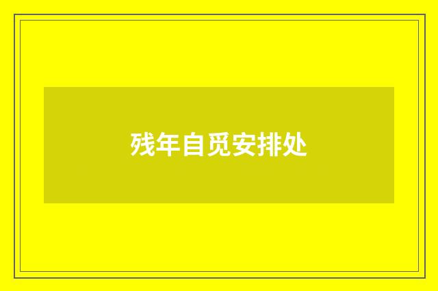 残年自觅安排处