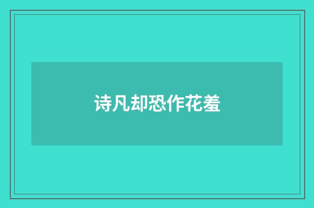 诗凡却恐作花羞