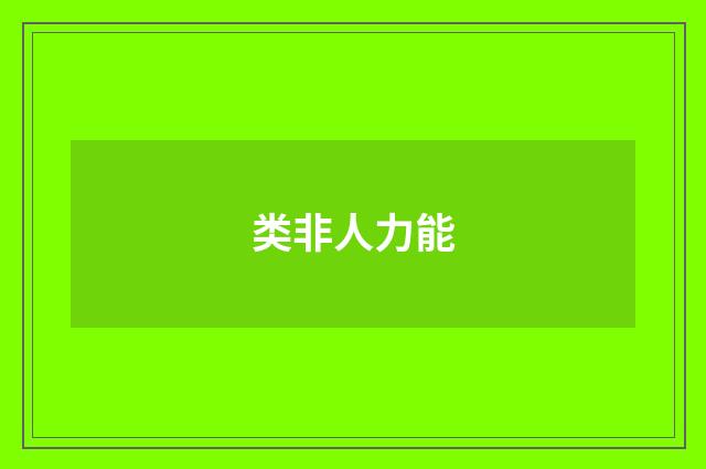 类非人力能