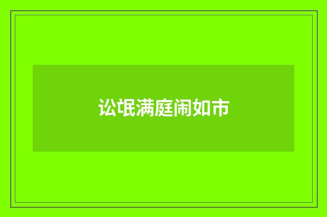 讼氓满庭闹如市