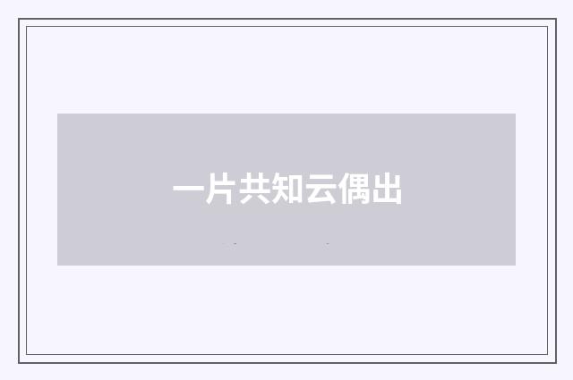 一片共知云偶出