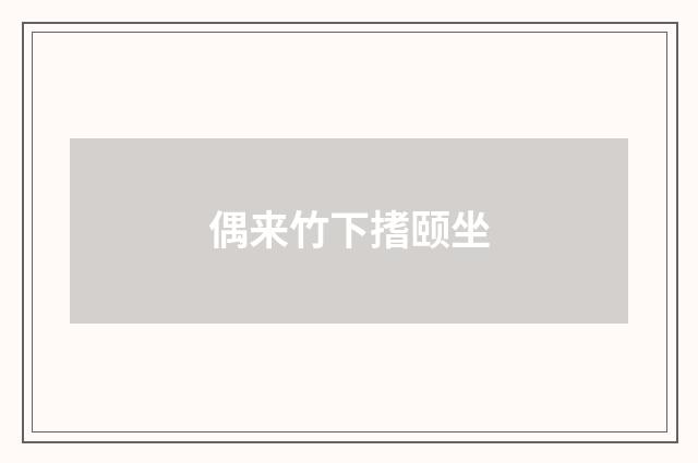 偶来竹下搘颐坐