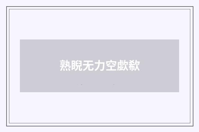 熟睨无力空歔欷