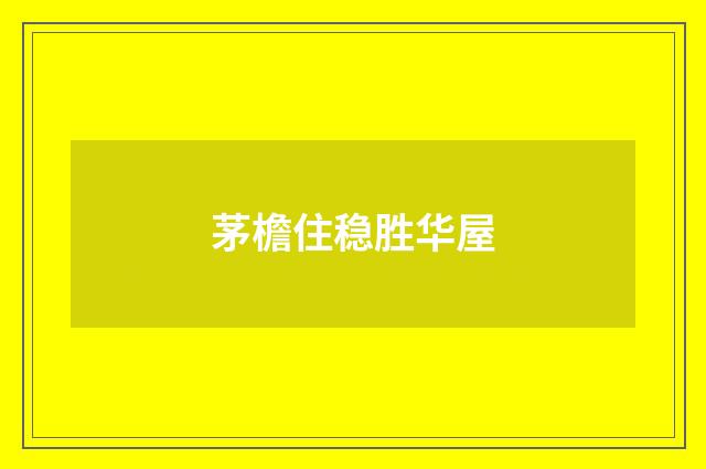 茅檐住稳胜华屋
