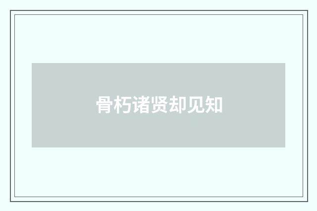 骨朽诸贤却见知