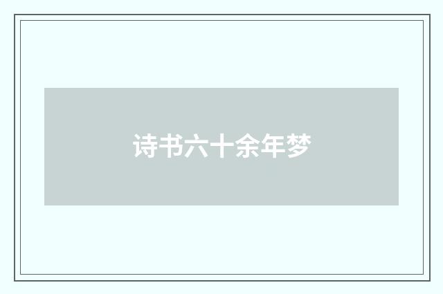 诗书六十余年梦