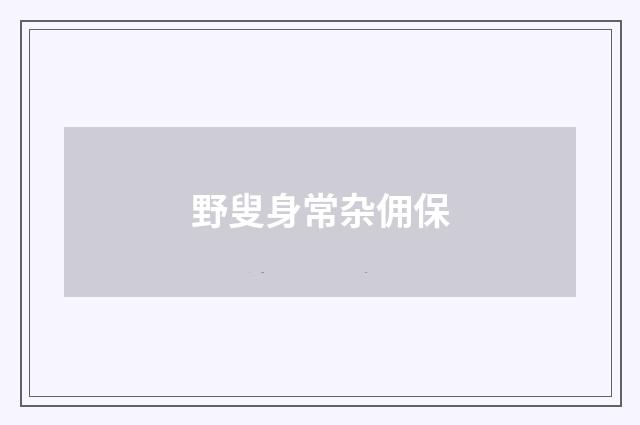 野叟身常杂佣保