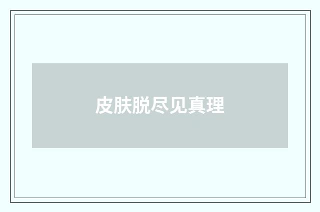 皮肤脱尽见真理
