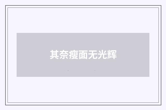 其奈瘦面无光辉