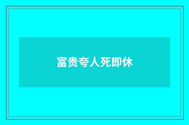 富贵夸人死即休