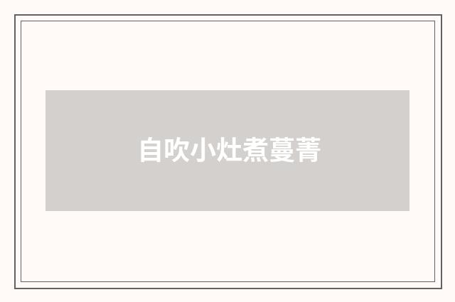 自吹小灶煮蔓菁