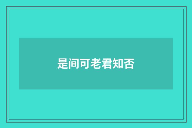 是间可老君知否