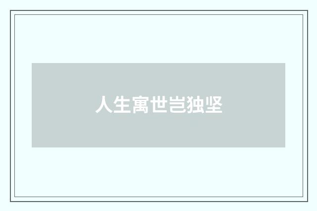 人生寓世岂独坚