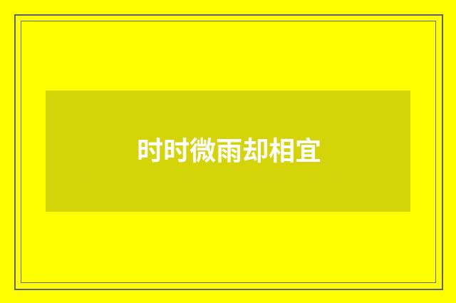 时时微雨却相宜