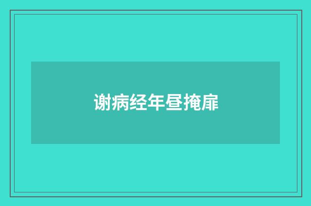 谢病经年昼掩扉