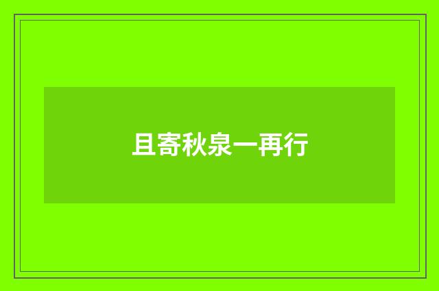 且寄秋泉一再行