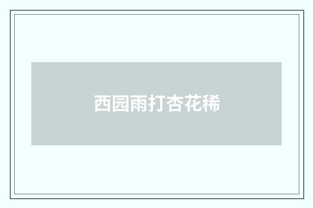 西园雨打杏花稀