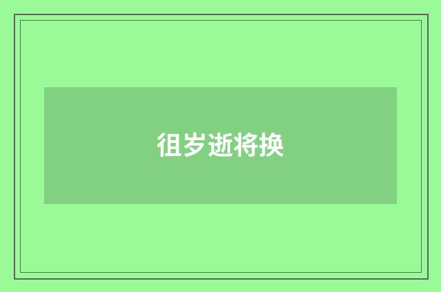 徂岁逝将换