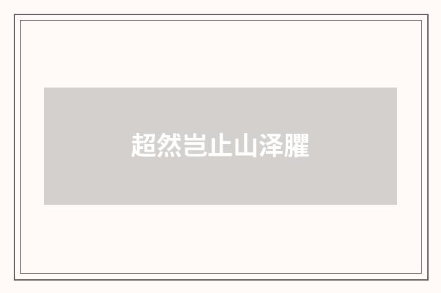 超然岂止山泽臞