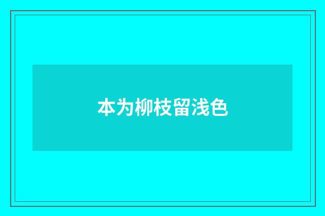 本为柳枝留浅色
