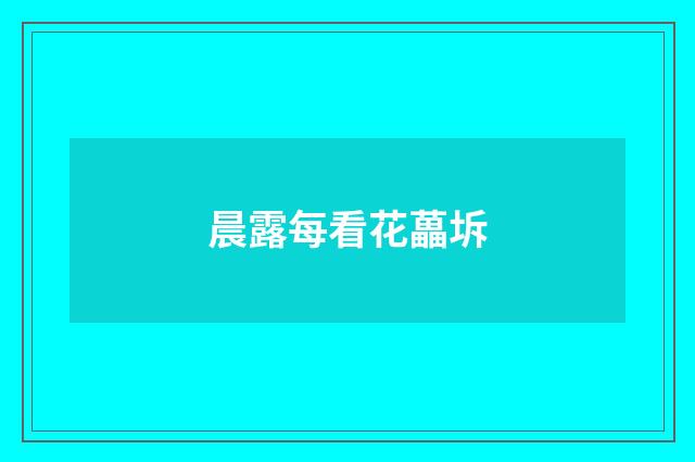 晨露每看花藟坼
