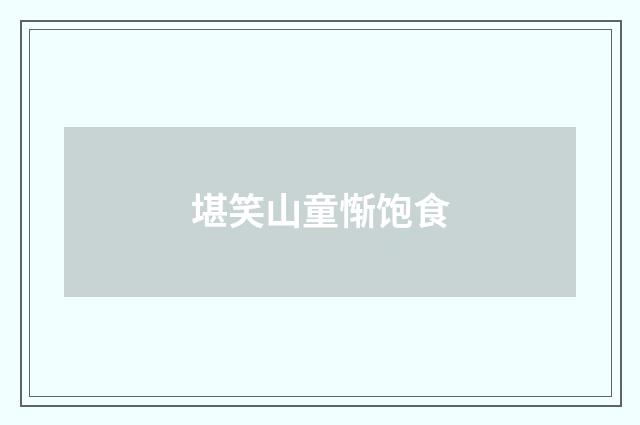 堪笑山童惭饱食