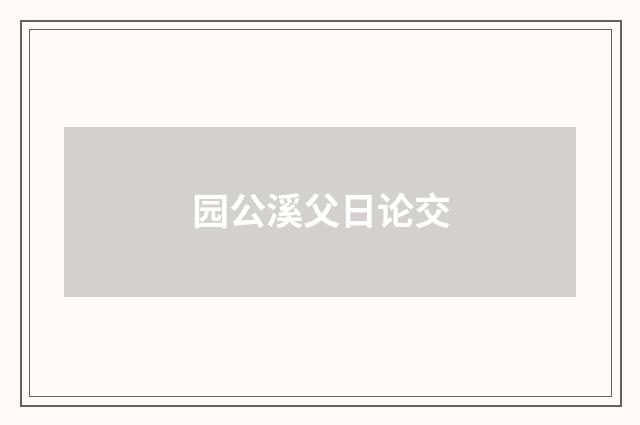 园公溪父日论交