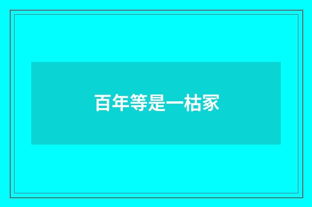 百年等是一枯冢