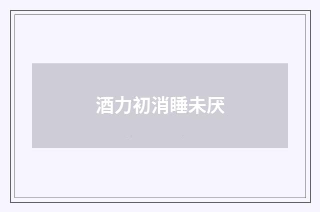 酒力初消睡未厌