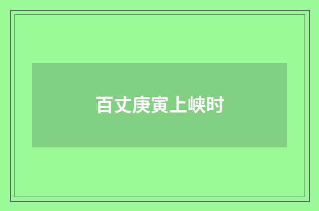 百丈庚寅上峡时