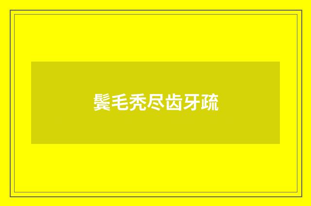 鬓毛秃尽齿牙疏