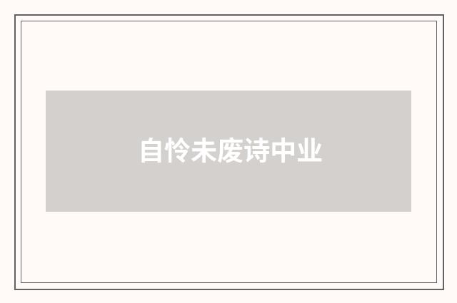 自怜未废诗中业