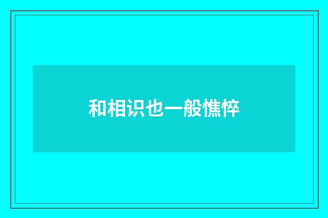 和相识也一般憔悴