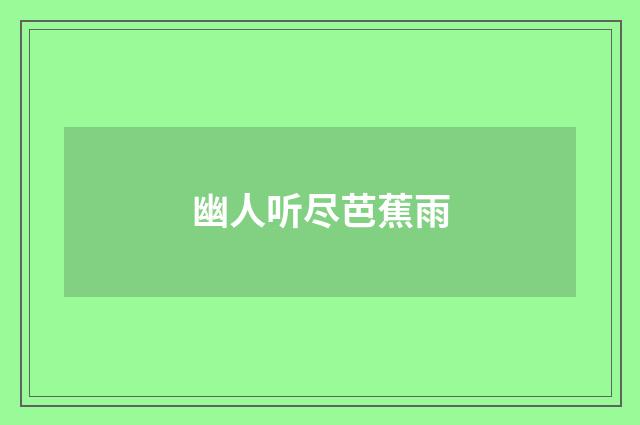 幽人听尽芭蕉雨