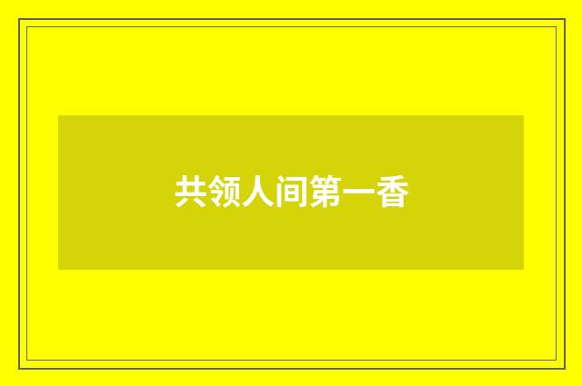 共领人间第一香