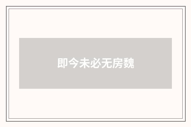 即今未必无房魏