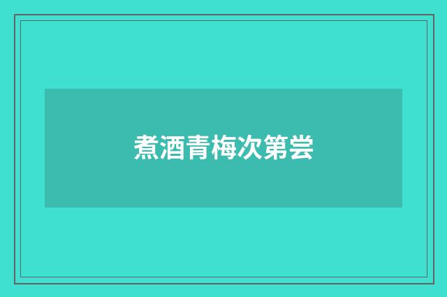 煮酒青梅次第尝
