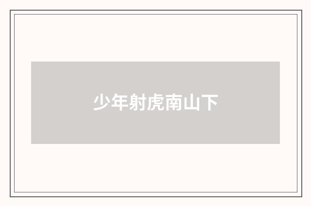 少年射虎南山下