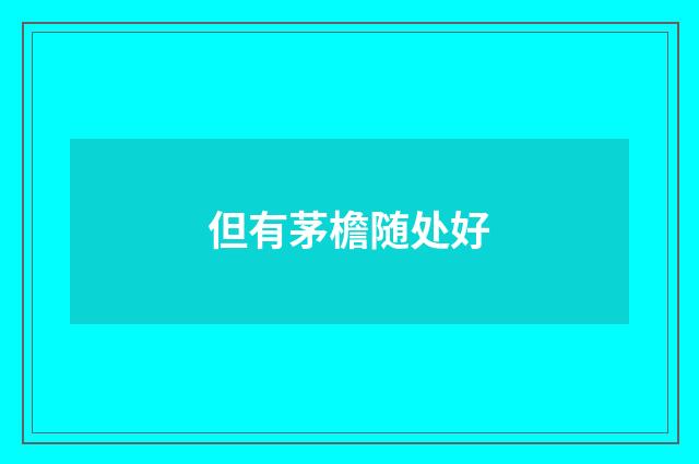 但有茅檐随处好